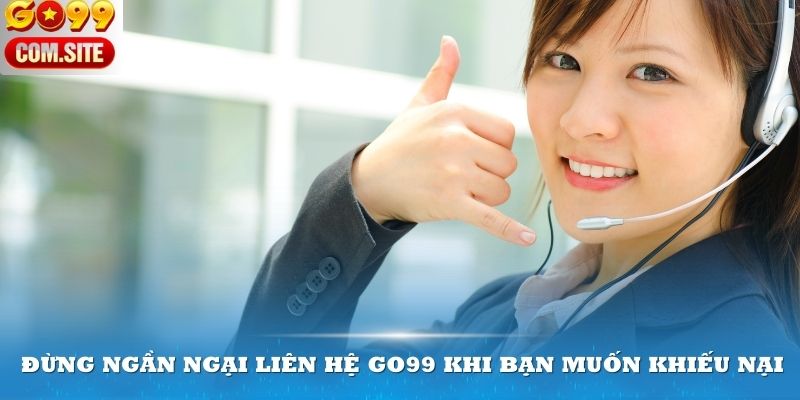 Đừng ngần ngại liên hệ GO99 khi bạn muốn khiếu nại