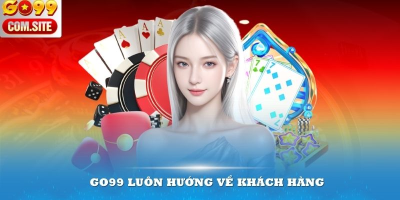 Giá trị cốt lõi của Go99 luôn hướng về khách hàng