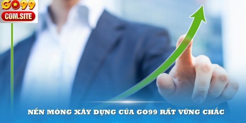 Nền móng xây dựng của Go99 rất vững chắc