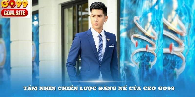 Tầm nhìn chiến lược đáng nể của CEO Go99