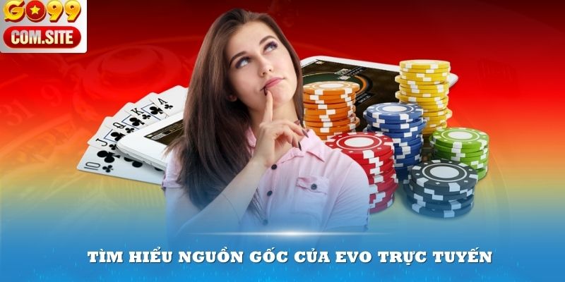 Tìm hiểu nguồn gốc của EVO trực tuyến